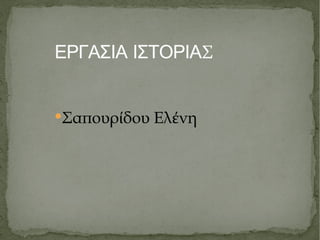 ΕΡΓΑΣΙΑ ΙΣΤΟΡΙΑ Σ Σαπουρ ί δου Ελ έ νη 
