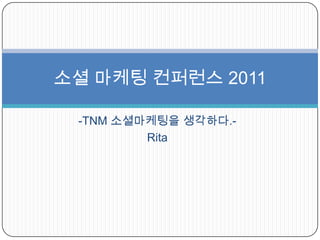 -TNM 소셜마케팅을 생각하다.- Rita 소셜 마케팅 컨퍼런스2011 