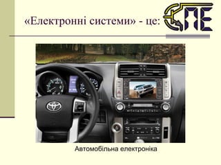«Електронні системи» - це: Автомобільна електроніка 