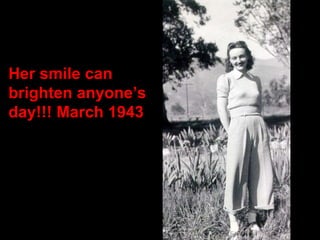 Her smile can brighten anyone’s day!!! March 1943 
