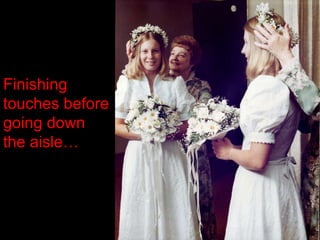 Finishing touches before going down the aisle… 