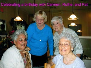 Celebrating a birthday with Carmen, Ruthe, and Pat 