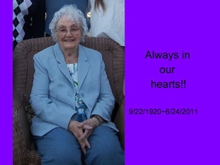   Always in   our  hearts!! 9/22/1920~6/24/2011 