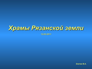 Храмы Рязанской земли 13.03.2011 Злотин В.А. 