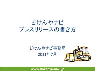 どけんやナビ
プレスリリースの書き方


  どけんやナビ事務局
    2011年7月


  www.dokenya-navi.jp
 