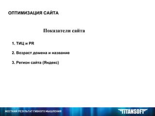 ОПТИМИЗАЦИЯ САЙТА Показатели сайта 1. ТИЦ и  PR 2. Возраст домена и название 3. Регион сайта (Яндекс) 