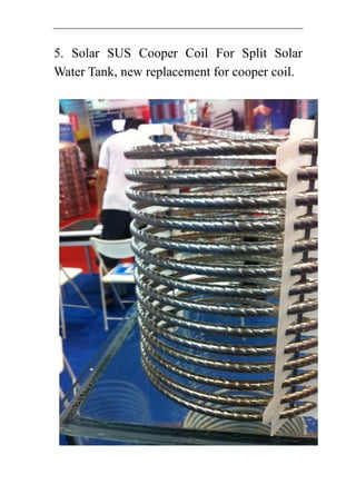 5. Solar SUS Cooper Coil For Split Solar
Water Tank, new replacement for cooper coil.
 