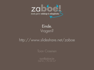 duivels goed in webdesign & webapplicaties




                     Einde.
                    Vragen?

http://www.slideshare.net/zaboe

               Toon Craenen

                 toon@zaboe.be
                0474 / 70 09 67
 
