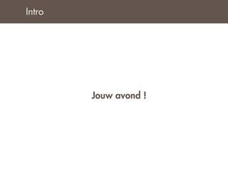 Intro




        Jouw avond !
 