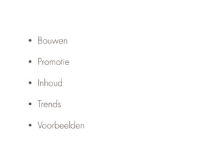 •   Bouwen

•   Promotie

•   Inhoud

•   Trends

•   Voorbeelden
 