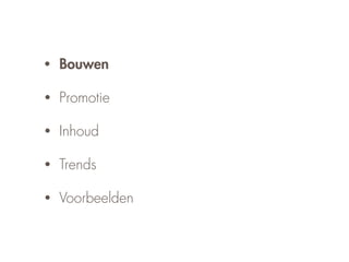 •   Bouwen

•   Promotie

•   Inhoud

•   Trends

•   Voorbeelden
 