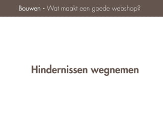 Bouwen - Wat maakt een goede webshop?




   Hindernissen wegnemen
 
