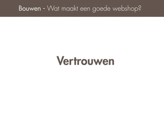 Bouwen - Wat maakt een goede webshop?




           Vertrouwen
 