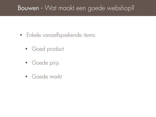 Bouwen - Wat maakt een goede webshop?



•   Enkele vanzelfsprekende items:

    •   Goed product

    •   Goede prijs

    •   Goede markt
 
