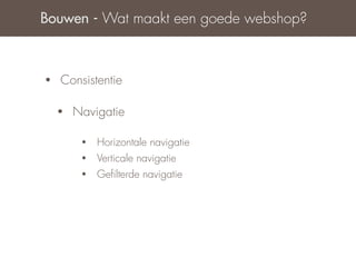 Bouwen - Wat maakt een goede webshop?



•   Consistentie

    •   Navigatie

         •   Horizontale navigatie
         •   Verticale navigatie
         •   Geﬁlterde navigatie
 
