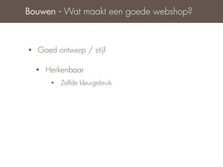 Bouwen - Wat maakt een goede webshop?



•   Goed ontwerp / stijl

    •   Herkenbaar
         •   Zelfde kleurgebruik
 