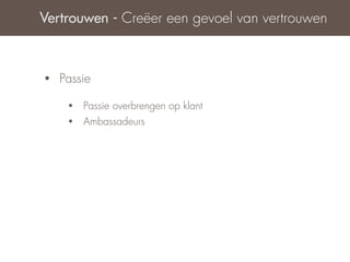 Vertrouwen - Creëer een gevoel van vertrouwen



•   Passie

     •   Passie overbrengen op klant
     •   Ambassadeurs
 