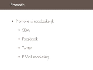 Promotie



•   Promotie is noodzakelijk

     •   SEM

     •   Facebook

     •   Twitter

     •   E-Mail Marketing
 
