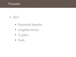 Promotie



•   SEO

    •   Keywords bepalen
    •   Lange(re) termijn
    •   3 pijlers
    •   Tools
 