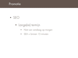 Promotie



•   SEO

    •   Lange(re) termijn
          •   Niet van vandaag op morgen
          •   SEA = binnen 15 minuten
 