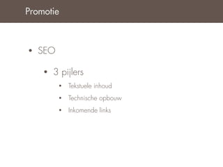 Promotie



•   SEO

    •   3 pijlers
          •   Tekstuele inhoud
          •   Technische opbouw
          •   Inkomende links
 