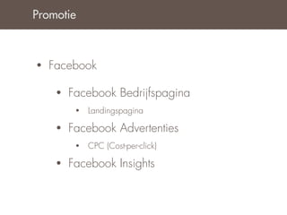 Promotie



•   Facebook

     •   Facebook Bedrijfspagina
          •   Landingspagina

     •   Facebook Advertenties
          •   CPC (Cost-per-click)

     •   Facebook Insights
 