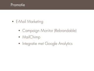 Promotie



•   E-Mail Marketing

     •   Campaign Monitor (Rebrandable)
     •   MailChimp
     •   Integratie met Google Analytics
 