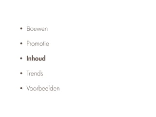 •   Bouwen

•   Promotie

•   Inhoud

•   Trends

•   Voorbeelden
 