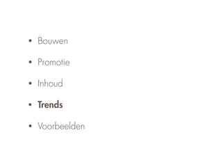 •   Bouwen

•   Promotie

•   Inhoud

•   Trends

•   Voorbeelden
 