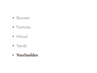 •   Bouwen

•   Promotie

•   Inhoud

•   Trends

•   Voorbeelden
 
