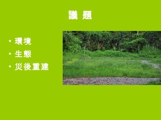 議 題 環境 生態 災後重建 