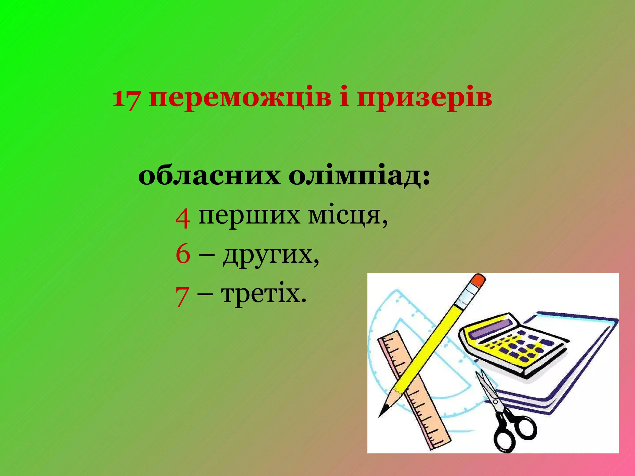 1 7  переможців і призерів   обласних олімпіад:  4  перших місця, 6  – других,  7  – третіх. 