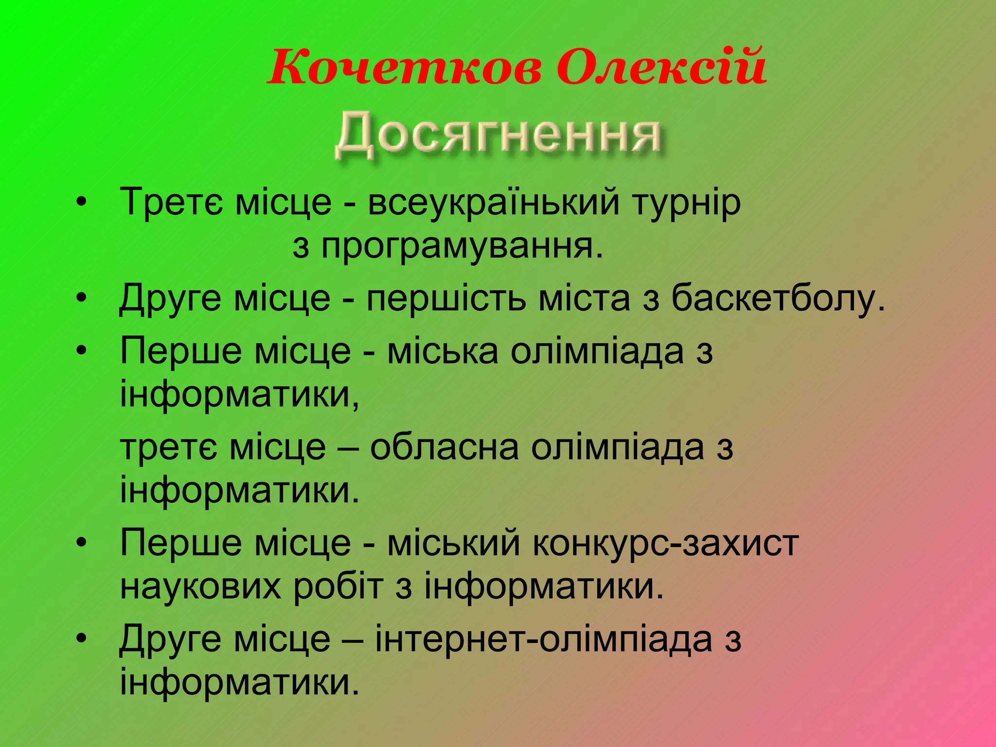 Третє місце - всеукраїнький турнір  з програмування. Друге місце - першість міста з баскетболу. Перше місце - міська олімпіада з інформатики, третє місце – обласна олімпіада з інформатики. Перше місце - міський конкурс-захист наукових робіт з інформатики. Друге місце – інтернет-олімпіада з інформатики. Кочетков Олексій 