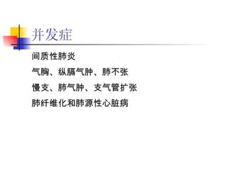 并发症 间质性肺炎 气胸、纵膈气肿、肺不张 慢支、肺气肿、支气管扩张 肺纤维化和肺源性心脏病 