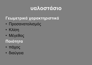 υαλοστάσιο
Γεωμετρικά χαρακτηριστικά
• Προσανατολισμός
• Κλίση
• Μέγεθος
Ποιότητα
• πάχος
• διαύγεια
 