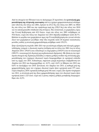 Από τα στοιχεία του Πίνακα 6 και το Διάγραμμα 25 προκύπτει ότι η συνολική χρη-
ματοδότηση της ελληνικής οικονομίας από το εγχώριο χρηματοπιστωτικό σύστημα
από 120,4 δις στο τέλος του 2001, έφτασε τα 251,5 δις στο τέλος του 2007, τα 300,0
δις στο τέλος του 2009 και την υψηλότερη τιμή της (320,5 δις) στο τέλος του 2010
για να αποκλιμακωθεί σταδιακά στη συνέχεια. Πιο αναλυτικά, οι χορηγήσεις προς
την Γενική Κυβέρνηση από 45,9 δισεκ. ευρώ στο τέλος του 2001 αυξήθηκαν σε
59,0 δισεκ. ευρώ στο τέλος του Απριλίου του 2011 δηλαδή αυξήθηκαν κατά 28,7%.
Ωστόσο το μερίδιο των χορηγήσεων προς την Γενική Κυβέρνηση στο γενικό σύνολο
όλων των χορηγήσεων μειώθηκε στην ίδια περίοδο κατά 20 περίπου ποσοστιαίες
μονάδες καθώς η συνολική χρηματοδότηση αυξήθηκε κατά 159,3%.
Στην εξεταζόμενη περίοδο 2001-2011 την μεγαλύτερη αύξηση από πλευράς χρημα-
τοδότησης γνώρισε ο ιδιωτικός τομέας (αύξηση από το τέλος του 2001 έως το τέλος
Απριλίου 2011: 239,6%) και ειδικότερα οι επιχειρήσεις (169,8%) και τα νοικοκυριά
(389,5%, νοικοκυριά  ιδιωτικά μη κερδοσκοπικά ιδρύματα). Με βάση τα πιο πρό-
σφατα στοιχεία της Τράπεζας Ελλάδος ο ετήσιος ρυθμός ανόδου της συνολικής χρη-
ματοδότησης του εγχώριου ιδιωτικού τομέα διαμορφώθηκε σε αρνητικά επίπεδα
από τις αρχές του 2011. Ειδικότερα, σημείωσε μικρή περαιτέρω επιβράδυνση τον
Απρίλιο του 2011 και διαμορφώθηκε σε -0,5%, από -0,4% το Μάρτιο του 2011 και
0,0% το Δεκέμβριο του 2010. Συνολικά, τον Απρίλιο του 2011, η καθαρή ροή της
χρηματοδότησης προς τον εγχώριο ιδιωτικό τομέα ήταν αρνητική κατά 377 εκατ.
ευρώ (Απρίλιος 2010: αρνητική καθαρή ροή 146 εκατ. ευρώ). Στο πρώτο τετράμηνο
του 2011, η συνολική ροή της ίδιας χρηματοδότησης προς τον ιδιωτικό τομέα ήταν
αρνητική κατά 1.125 εκατ. ευρώ και ο μέσος ετήσιος ρυθμός μεταβολής διαμορφώ-
θηκε στο -0,3%.




INE/-                      2011                                 10
 