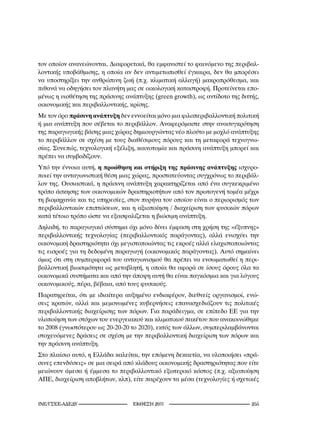 τον οποίον ανανεώνονται. Διαφορετικά, θα εμφανιστεί το φαινόμενο της περιβαλ-
λοντικής υποβάθμισης, η οποία αν δεν αντιμετωπισθεί έγκαιρα, δεν θα μπορέσει
να υποστηρίξει την ανθρώπινη ζωή (π.χ. κλιματική αλλαγή) μακροπρόθεσμα, και
πιθανά να οδηγήσει τον πλανήτη μας σε οικολογική καταστροφή. Προτείνεται επο-
μένως η υιοθέτηση της πράσινης ανάπτυξης (green growth), ως αντίδοτο της διττής,
οικονομικής και περιβαλλοντικής, κρίσης.
Με τον όρο πράσινη ανάπτυξη δεν εννοείται μόνο μια φιλοπεριβαλλοντική πολιτική
ή μια ανάπτυξη που σέβεται το περιβάλλον. Αναφερόμαστε στην ανασυγκρότηση
της παραγωγικής βάσης μιας χώρας δημιουργώντας νέο πλούτο με μοχλό ανάπτυξης
το περιβάλλον σε σχέση με τους διαθέσιμους πόρους και τη μεταφορά τεχνογνω-
σίας. Συνεπώς, τεχνολογική εξέλιξη, καινοτομία και πράσινη ανάπτυξη μπορεί και
πρέπει να συμβαδίζουν.
Υπό την έννοια αυτή, η προώθηση και στήριξη της πράσινης ανάπτυξης ισχυρο-
ποιεί την ανταγωνιστική θέση μιας χώρας, προστατεύοντας συγχρόνως το περιβάλ-
λον της. Ουσιαστικά, η πράσινη ανάπτυξη χαρακτηρίζεται από ένα συγκεκριμένο
τρόπο άσκησης των οικονομικών δραστηριοτήτων από τον πρωτογενή τομέα μέχρι
τη βιομηχανία και τις υπηρεσίες, στον πυρήνα του οποίου είναι ο περιορισμός των
περιβαλλοντικών επιπτώσεων, και η αξιοποίηση / διαχείριση των φυσικών πόρων
κατά τέτοιο τρόπο ώστε να εξασφαλίζεται η βιώσιμη ανάπτυξη.
Δηλαδή, το παραγωγικό σύστημα όχι μόνο δίνει έμφαση στη χρήση της «έξυπνης»
περιβαλλοντικής τεχνολογίας (περιβαλλοντικός παράγοντας), αλλά ενισχύει την
οικονομική δραστηριότητα όχι μεγιστοποιώντας τις εκροές αλλά ελαχιστοποιώντας
τις εισροές για τη δεδομένη παραγωγή (οικονομικός παράγοντας). Αυτό σημαίνει
όμως ότι στη συμπεριφορά του ανταγωνισμού θα πρέπει να ενσωματωθεί η περι-
βαλλοντική βιωσιμότητα ως μεταβλητή, η οποία θα αφορά σε ίσους όρους όλα τα
οικονομικά συστήματα και από την άποψη αυτή θα είναι παγκόσμια και για λόγους
οικονομικούς, πέρα, βέβαια, από τους φυσικούς.
Παρατηρείται, ότι με ιδιαίτερα αυξημένο ενδιαφέρον, διεθνείς οργανισμοί, ενώ-
σεις κρατών, αλλά και μεμονωμένες κυβερνήσεις επανασχεδιάζουν τις πολιτικές
περιβαλλοντικής διαχείρισης των πόρων. Για παράδειγμα, σε επίπεδο ΕΕ για την
υλοποίηση των στόχων του ενεργειακού και κλιματικού πακέτου που ανακοινώθηκε
το 2008 (γνωστότερου ως 20-20-20 το 2020), εκτός των άλλων, συμπεριλαμβάνονται
στοχευόμενες δράσεις σε σχέση με την περιβαλλοντική διαχείριση των πόρων και
την πράσινη ανάπτυξη.
Στο πλαίσιο αυτό, η Ελλάδα καλείται, την επόμενη δεκαετία, να υλοποιήσει «πρά-
σινες επενδύσεις» σε μια σειρά από κλάδους οικονομικής δραστηριότητας που είτε
μειώνουν άμεσα ή έμμεσα το περιβαλλοντικό εξωτερικό κόστος (π.χ. αξιοποίηση
ΑΠΕ, διαχείριση αποβλήτων, κλπ), είτε παρέχουν τα μέσα (τεχνολογίες ή σχετικές


INE/-                     2011                                2
 
