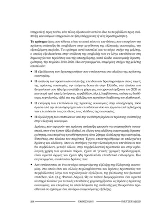 υπηρεσίες) προς τούτο, είτε τέλος αξιοποιούν αυτό το ίδιο το περιβάλλον προς ανά-
πτυξη καινοτόμων υπηρεσιών σε ήδη υπάρχουσες ή νέες δραστηριότητες.
Το ερώτημα όμως που τίθεται είναι το κατά πόσο οι επενδύσεις που ενισχύουν την
πράσινη ανάπτυξη θα συμβάλουν στην μεγέθυνση της ελληνικής οικονομίας, την
εξεταζόμενη περίοδο. Το ερώτημα αυτό αποτελεί και το κύριο στόχο της μελέτης,
ο οποίος εξειδικεύεται στην ανάλυση της συμβολής των εν λόγω επενδύσεων στη
δημιουργία του προϊόντος και της απασχόλησης, κατά κλάδο οικονομικής δραστη-
ριότητας, την περίοδο 2010-2020. Πιο συγκεκριμένα, επιμέρους στόχοι της μελέτης
αποτελούν:
	 εξειδίκευση των δραστηριοτήτων που εντάσσονται στο πλαίσιο της πράσινης
  Η
  οικονομίας.
 Η ανάλυση των προοπτικών ανάπτυξης επενδυτικών δραστηριοτήτων στους τομείς
  της πράσινης οικονομίας την επόμενη δεκαετία στην Ελλάδα, στο πλαίσιο των
  δεσμεύσεων που ήδη έχει αναλάβει η χώρα μας στο χρονικό ορίζοντα του 2020 σε
  μια σειρά από τομείς (ενέργεια, περιβάλλον, κλπ.), λαμβάνοντας υπόψη τις διαθέ-
  σιμες τεχνολογίες, αλλά και της εξέλιξης των προτύπων διαβίωσης του πληθυσμού.
 Η εκτίμηση των επιπτώσεων της πράσινης οικονομίας στην απασχόληση, τόσο
  άμεσα από την υλοποίηση σχετικών επενδύσεων όσο και έμμεσα από τη διάχυση
  των επιπτώσεών τους σε όλους τους κλάδους της οικονομίας.
 Η αξιολόγηση των επιπτώσεων από την υιοθέτηση δράσεων πράσινης ανάπτυξης
  στην ελληνική οικονομία.
      Δράσεις που αφορούν την πράσινη ανάπτυξη μπορούν να αναπτυχθούν ουσια-
      στικά, στον ένα ή στον άλλο βαθμό, σε όλους τους κλάδους οικονομικής δραστη-
      ριότητας, και επομένως η υιοθέτηση τους είναι ζήτημα ολόκληρης της οικονομίας.
      Εντούτοις, στο πλαίσιο του παρόντος Έργου, επικεντρωθήκαμε σε επιλεγμένες
      δράσεις και κλάδους, όπου οι συνθήκες για την υλοποίηση των επενδύσεων που
      θα συμβάλλουν, μεταξύ άλλων, στην περιβαλλοντική προστασία και στην ορθο-
      λογική χρήση των φυσικών πόρων, έχουν σε γενικές γραμμές προδιαγραφεί,
      είναι αρκετά ώριμες και έχουν ήδη προσελκύσει επενδυτικό ενδιαφέρον. Πιο
      συγκεκριμένα, αναλύονται δράσεις που:
 Δεν εντάσσονται σε ένα σενάριο αναμενόμενης εξέλιξης της Ελληνικής οικονο-
  μίας, στο οποίο έτσι και αλλιώς περιλαμβάνονται και δράσεις προστασίας του
  περιβάλλοντος λόγω των τεχνολογικών εξελίξεων, της βελτίωσης του βιοτικού
  επιπέδου, κλπ. (π.χ. Φυσικό Αέριο). Ως εκ τούτου διαμορφώνεται ένα αρκετά
  αυστηρό πλαίσιο για το ποιές επενδύσεις χαρακτηρίζονται ως δράσεις πράσινης
  οικονομίας, και επομένως τα αποτελέσματα της ανάλυσής μας θεωρούνται προ-
  σθετικά σε σχέση με ένα σενάριο αναμενόμενης εξέλιξης.


2                                    2011                    INE/-
 