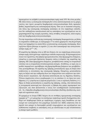 προκειμένου να αυξηθεί η ανταγωνιστικότητα τιμής κατά 10% θα είναι μεγάλη.
                              Με άλλα λόγια, η εσωτερική υποτίμηση δεν είναι αποτελεσματική για τις χώρες
                              εκείνες που έχουν μειωμένη διαρθρωτική ανταγωνιστικότητα διότι προκαλεί
                              βαθιά, παρατεταμένη και καταστροφική ύφεση. Όσο για το ποσοστό ανεργίας,
                              στο τέλος της εσωτερικής υποτίμησης καταλήγει σε ένα υψηλότερο επίπεδο,
                              που δεν καθορίζεται αποκλειστικά από τις απαιτήσεις των εργαζομένων και τα
                              χαρακτηριστικά της αγοράς εργασίας, όπως συνήθως αναφέρεται, αλλά κυρίως
                              από την διαρθρωτική ανταγωνιστικότητα.                (y )

                                                                            ( p * p διαμορφώνεται, με βάση
                              Για την περαιτέρω ανάλυση της εσωτερικής υποτίμησης).
                              το παραπάνω υπόδειγμα, το Διάγραμμα 17 το οποίο χρησιμεύει στη διερεύνηση
                                                      (y )
                              όλων των ζητημάτων τα οποία θέτει η πολιτική της εσωτερικής υποτίμησης. Στον
                                                               D
                              οριζόντιο άξονα θέτουμε το προϊόν ( y )) και στον κατακόρυφο την ανταγωνιστι-
                                                                (
                              κότητα τιμής ( p * p ).
                                                    .
                                                        ( p*   p ).
                              Η καμπύλη της ζήτησης είναι η ΑD που δείχνει ότι για υψηλότερη ανταγωνιστι-
                                 D
                              κότητα τιμής επιτυγχάνουμε υψηλότερο επίπεδο παραγωγής. Η προσαρμογή του
                                            D                          AD.
                              όγκου του προϊόντος στη ζήτηση πραγματοποιείται στην βραχυχρόνια διάρκεια,
                              επομένως η οικονομία βρίσκεται διαρκώς επάνω ή πλησίον της καμπύλης της
                                                                        ,
                              ζήτησης AD. Στην βραχυχρόνια διάρκεια, μεταβάλλονται επίσης το ονομαστικό
                                     AD.
                              επιτόκιο και η ονομαστική συναλλαγματική ισοτιμία. Αντιθέτως, οι τιμές και οι
                                                AD.
                              μισθοί παραμένουν αμετάβλητοι στη βραχυπρόθεσμη διάρκεια και μεταβάλλο-
                              νται μεσοπρόθεσμα. Η καμπύλη της ζήτησης μετατοπίζεται προς τα δεξιά όταν
                                      ,
                                                 ,
                              αυξάνονται οι συνιστώσες της εσωτερικής ζήτησης. Επομένως, μετατοπίζεται
                              προς τα δεξιά υπό την επίδραση όλων των παραγόντων που αυξάνουν την επέν-
                              δυση παγίου κεφαλαίου, την ιδιωτική κατανάλωση και τις δημόσιες δαπάνες.
                                                                  (+),             (-),
                              Τέτοιοι παράγοντες είναι η κερδοφορία (+), το επιτόκιο (-), το ύψος του εισο-
                              (+),                                        (-)                     (+).
                              δήματος (+), η άμεση και η έμμεση φορολογία (-) και οι κρατικές δαπάνες (+).
                              Προς τα δεξιά μετατοπίζεται η καμπύλη της ζήτησης, επίσης, όταν βελτιώνεται
                              η (+),               (-),
                                γεωγραφική κατανομή των εξαγωγών, η ζήτηση στις χώρες προορισμού των
                                        (-)
                              εξαγωγών, και (+),όταν βελτιώνεται ο(+).
                                                             (-),    λόγος των εισοδηματικών ελαστικοτήτων
        (+),                  ( x / m ) δηλαδή η(-)                           (+).
                                                    διαρθρωτική ανταγωνιστικότητα (διεθνής εξειδίκευση, ποιό-
                              τητα των προϊόντων κλπ).
                                                 (y )
                              Η γραμμή με το όνομα CIRU δείχνει ότι σε συνθήκες πραγματικής ανατίμησης
    )                         (χαμηλό p * p ). μπορούμε να επιτύχουμε υψηλότερο προϊόν διατηρώντας στα-
                                     (        )
m
        (   x   /   m   )     θερό τον πληθωρισμό (διότι με υψηλότερες εγχώριες τιμές διατίθεται για την
                            D αγορά των εισαγομένων ένα μικρότερο ποσοστό του ΑΕΠ, αυξάνεται έτσι το
                              προϊόν που μπορεί να διανεμηθεί μεταξύ επιχειρήσεων και εργαζομένων και
                              καθίστανται συμβατές οι απαιτήσεις τους με αποτέλεσμα να μην αναπτύσσεται
                              η σπείρα τιμών-μισθών).
                              AD.

                             0   ,                                2011                  INE/-
 