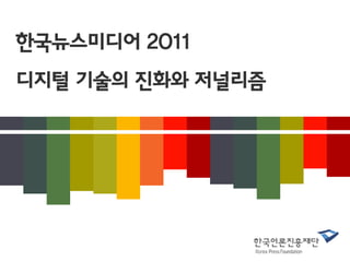 한국뉴스미디어 2011
디지털 기술의 진화와 저널리즘
 