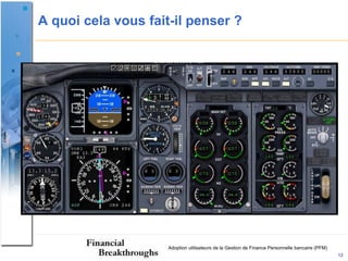 A quoi cela vous fait-il penser ?




                     Adoption utilisateurs de la Gestion de Finance Personnelle bancaire (PFM)
                                                                                                 12
 