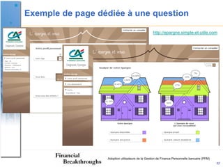 Exemple de page dédiée à une question

                                                  http://epargne.simple-et-utile.com




                  Adoption utilisateurs de la Gestion de Finance Personnelle bancaire (PFM)
                                                                                              22
 