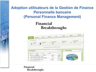 Adoption utilisateurs de la Gestion de Finance
            Personnelle bancaire
      (Personal Finance Management)




                   nov 2011
 