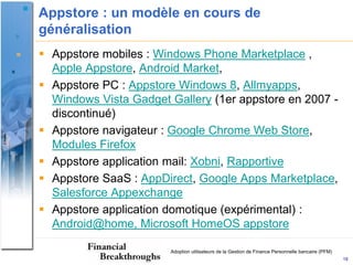 Appstore : un modèle en cours de
généralisation
 Appstore mobiles : Windows Phone Marketplace ,
  Apple Appstore, Android...