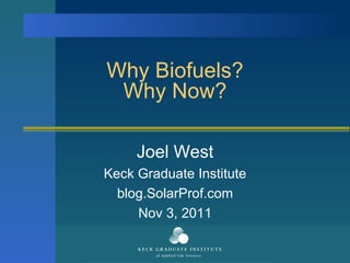 Why Biofuels? Why Now? Joel West Keck Graduate Institute blog.SolarProf.com Nov 3, 2011 