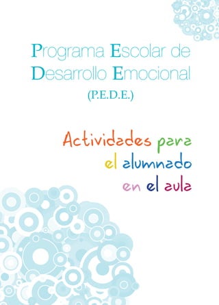 Programa Escolar de
Desarrollo Emocional
(P.E.D.E.)
Actividades para
el alumnado
en el aula
 