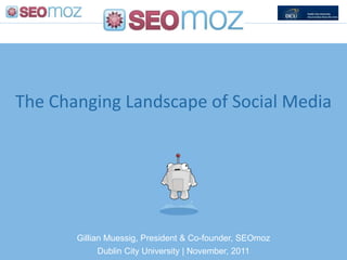 The Changing Landscape of Social Media




       Gillian Muessig, President & Co-founder, SEOmoz
             Dublin City University | November, 2011
 