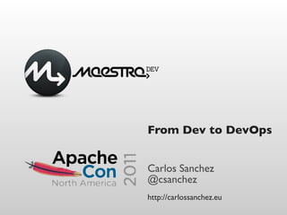 From Dev to DevOps


Carlos Sanchez
@csanchez
http://carlossanchez.eu
 