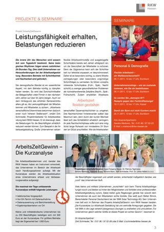 PrOjekTe & SeMINAre                                                                                               SeMINAre

Projekt ArbeitsZeitGewinn


Leistungsfähigkeit erhalten,
Belastungen reduzieren

Die innere Uhr des Menschen wird wesent-               flexible Arbeitszeitmodelle und ausgeklügelte
lich vom Tageslicht bestimmt. Seine biolo-             Schichtpläne bereits seit Jahren erfolgreich ein,
gischen Rhythmen folgen einem natürlichen              um die Gesundheit der Mitarbeiter zu schonen.              Personal & Demografie
24-Stunden-Tag. Dies stellt Unternehmen vor            Denn der Organismus kann sich der Schichtar-
Herausforderungen bei der Arbeitszeitgestal-           beit nur teilweise anpassen, er desynchronisiert.          Flexible Arbeitszeit –
tung. Besonders Betriebe mit Schichtbetrieb            Daher ist es besonders wichtig, zu starre Arbeits-         ein Wettbewerbsvorteil?!
und Nachtarbeit sind gefordert.                        zeitregelungen oder besonders ungünstige                   08.11.2011, 13 bis 17 Uhr, Eschborn
                                                       Schichtfolgen zu vermeiden. So führen vorwärts-
Der demografische Wandel ist ein wesentlicher          rotierende Schichtpläne (Früh-, Spät,- Nacht-              Unternehmensratings – wie sie zustande
Aspekt, mit dem Betriebe künftig zu kämpfen            schicht) zu weniger gesundheitlichen Problemen             kommen, wie Sie sie beeinflussen
haben werden. So wird das Durchschnittsalter           als rückwärtsrotierende Zeitpläne (Nacht-, Spät-,          09.11.2011, 13 bis 17 Uhr, Eschborn
der Belegschaften vieler Firmen in den nächsten        Frühschicht). Zudem empfehlen Arbeitswis-
zehn Jahren auf über 50 Jahre steigen. Auch vor                                                                   So werden Sie „demogra-fit“!
dem Hintergrund des erhöhten Renteneintritts-                       Arbeitszeit                                   Rezepte gegen den Fachkräftemangel
alters gilt es, die Leistungsfähigkeit der Mitarbei-            flexibel gestalten                                10.11.2011, 10 bis 17 Uhr, Kassel
terinnen und Mitarbeiter zu sichern. „Arbeitswis-
senschaftliche Erkenntnisse bekommen dadurch           senschaftler Dauernachtschichten zu umgehen.               Damit der Burn-out nicht Karriere macht
einen noch höheren Stellenwert“, erklärt Dirk          Drei Nachtschichten hintereinander sollten das             25.11.2011, 13 bis 17 Uhr, Eschborn
Schmieder, Projektmitarbeiter für Arbeitszeitbe-       Maximum sein, denn durch den kurzen Wechsel
ratung beim RKW Hessen. Er ist überzeugt, dass         lässt sich das Schlafdefizit erheblich verringern.         Ihre Ansprechpartnerin:
die Belastungen für die Beschäftigten erheblich        An jede Nachtschichtphase sollte sich eine mög-            Sandra Markovic, Tel.: 0 61 96 / 97 02-23
reduziert werden können. Zum Beispiel in der Ar-       lichst lange Ruhezeit von mindestens 24 Stun-              E-Mail: s.markovic@rkw-hessen.de
beitszeitgestaltung: Große Unternehmen setzen          den am Stück anschließen. Wie die Arbeitszeiten




ArbeitsZeitGewinn –
Die Kurzanalyse
Die Arbeitszeitberaterinnen und -berater des
RKW Hessen haben ein Instrument entwickelt,
das Unternehmen im Bereich der Arbeitszeit
                                                                   projektteam ArbeitsZeitGewinn: Ingra Freigang-Bauer, Dr. Patricia Tegtmeier,
rasch Handlungsoptionen aufzeigt. Mit der                          Sandra Markovic, Gabriele Gusia, Simone Back, Dirk Schmieder, Prof. Dr. Ulrike Hellert (v.l.n.r)
Kurzanalyse werden die Arbeitszeitsituation
eines Unternehmens erfasst und Verbesse-                            der Beschäftigten organisiert und verteilt werden, entscheidet maßgeblich darüber, wie
rungsansätze aufgezeigt.                                           „rund“ das Unternehmen läuft.

Die maximal vier Tage umfassende                                    Viele kleine und mittlere Unternehmen „wurschteln“ sich beim Thema Arbeitszeitrege-
Kurzanalyse enthält folgende Leistungen:                            lungen durch und bleiben so hinter den Möglichkeiten und Vorteilen einer professionellen
                                                                    Arbeitszeitgestaltung zurück. Dabei bieten gute Regelungen gerade hier sowohl dem
• telefonisches Vorgespräch                                         Unternehmen als auch den Mitarbeitern echte Vorteile. Das weiß auch Stefan Brinck,
• Vor-Ort-Termin mit Datenaufnahme                                  Bereichsleiter Personal Deutschland bei der SMA Solar Technology AG. Sein Unterneh-
• Datenauswertung und Berichterstellung                             men ließ sich im Rahmen des Projekts ArbeitsZeitGewinn vom RKW Hessen beraten.
• Ergebnispräsentation vor Ort                                     „Die Kurzanalyse zur Arbeitszeit-Gestaltung hat uns wertvolle Anregungen gegeben. Sie
                                                                    hat SMA in die Lage versetzt passgenaue Lösungen zu erarbeiten und umzusetzen. Für
Kleine und mittelständische Unternehmen bis                         Unternehmen gleich welcher Größe ist dieses Projekt ein echter Gewinn“, resümiert er.
zu 250 Beschäftigten beteiligen sich mit 500
Euro an der Kurzanalyse. Für größere Betriebe                      Ihr Ansprechpartner:
liegt der Eigenanteil bei 1.000 Euro.                              Dirk Schmieder, Tel.: 0 61 96 / 97 02-08 oder E-Mail: d.schmieder@rkw-hessen.de


                                                                                                                                                                      3
 