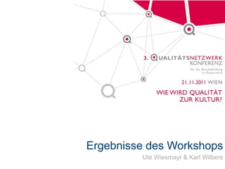 Ergebnisse des Workshops
         Ute Wiesmayr & Karl Wilbers
 